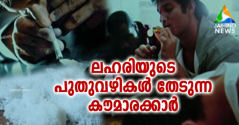 ലഹരിയുടെ പുതുവഴികൾ തേടുന്ന കൗമാരക്കാർ