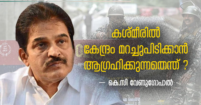 കശ്‍മീരിൽ കേന്ദ്രം മറച്ചുപിടിക്കാൻ ആഗ്രഹിക്കുന്നതെന്ത് ?