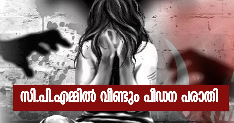 സി.പി.എമ്മില്‍ വീണ്ടും ലൈംഗിക പീഡനപരാതി ; പ്രതിക്ക് പെണ്‍വാണിഭ റാക്കറ്റുമായി ബന്ധമെന്ന് സംശയം