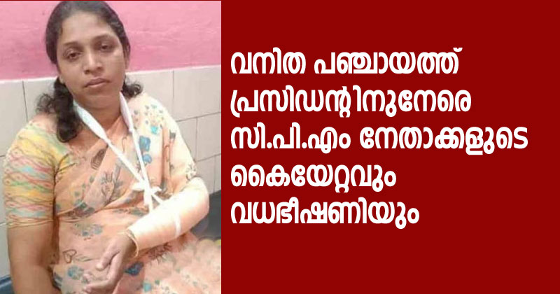 വനിത പഞ്ചായത്ത് പ്രസിഡന്റിനുനേരെ സി.പി.എം നേതാക്കളുടെ കൈയേറ്റവും വധഭീഷണിയും
