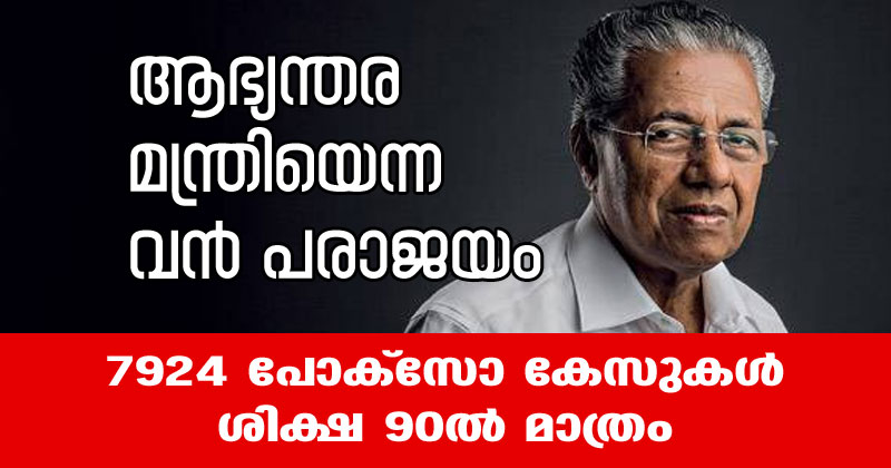 ആഭ്യന്തര മന്ത്രിയെന്ന വന്‍ പരാജയം; രണ്ടുവര്‍ഷത്തില്‍ 6934 പോക്‌സോ കേസുകള്‍; ശിക്ഷ 90ല്‍ മാത്രം