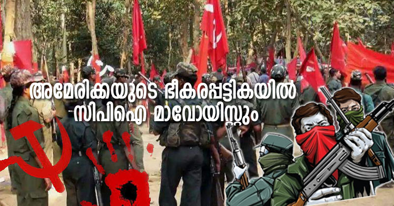 സിപിഐ മാവോയിസ്റ്റിനെ ഭീകരപട്ടികയിൽ ഉൾപ്പെടുത്തി അമേരിക്ക; അൽ-ഖ്വയ്ദ, ഐഎസ് എന്നീ സംഘടനകൾക്കൊപ്പം സിപിഐ മാവോയിസ്റ്റ് ആറാം സ്ഥാനത്ത്; ഇന്ത്യയിൽ ഏറ്റവും കൂടുതൽ അക്രമം നടത്തിയത് സിപിഐ മാവോയിസ്റ്റെന്നും അമേരിക്ക.
