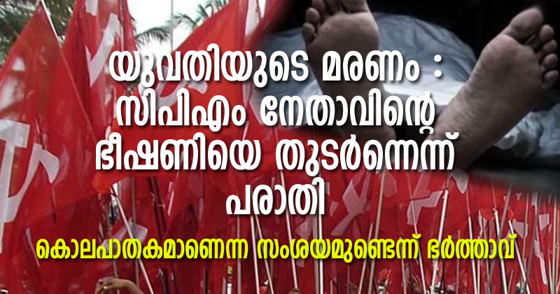 സിപിഎം നേതാവിന്‍റെ ഭീഷണിയില്‍ യുവതിയുടെ ആത്മഹത്യ; വയനാട് ജില്ലാ സെക്രട്ടറിക്കെതിരെ യുവതിയുടെ ഭര്‍ത്താവ് പരാതി നല്‍കി