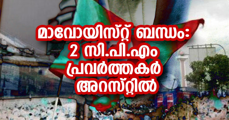 മാവോയിസ്റ്റ് ബന്ധം ആരോപിച്ച് രണ്ട് സി.പി.എം പ്രവര്‍ത്തകരെ അറസ്റ്റ് ചെയ്തു; യു.എ.പി.എ ചുമത്തി