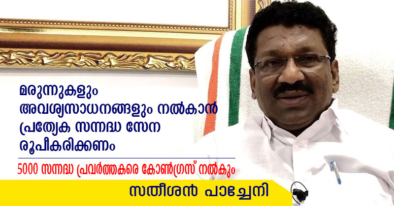 മരുന്നുകളും അവശ്യസാധനങ്ങളും നല്‍കാൻ പ്രത്യേക സന്നദ്ധ സേന രൂപീകരിക്കണം; 5000 സന്നദ്ധ പ്രവർത്തകരെ കോൺഗ്രസ് നല്‍കും : സതീശൻ പാച്ചേനി