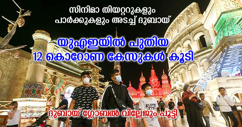 സിനിമാ തിയറ്ററുകളും പാര്‍ക്കുകളും അടച്ച് ദുബായ്; യുഎഇയിൽ ഇന്ന് 12 പുതിയ കൊറോണ കേസുകൾ കൂടി സ്ഥിരീകരിച്ചു;  ദുബായ് ഗ്ലോബല്‍ വില്ലേജും പൂട്ടി