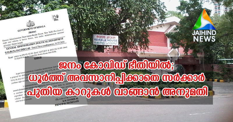 ജനം കോവിഡ് ഭീതിയിൽ; സംസ്ഥാന സർക്കാരിൽ ധൂർത്ത്, കേരള ഹൗസിലേക്കും നഗരകാര്യ ഡയറക്ടർക്കും പുതിയ കാറുകൾ വാങ്ങാൻ അനുമതി