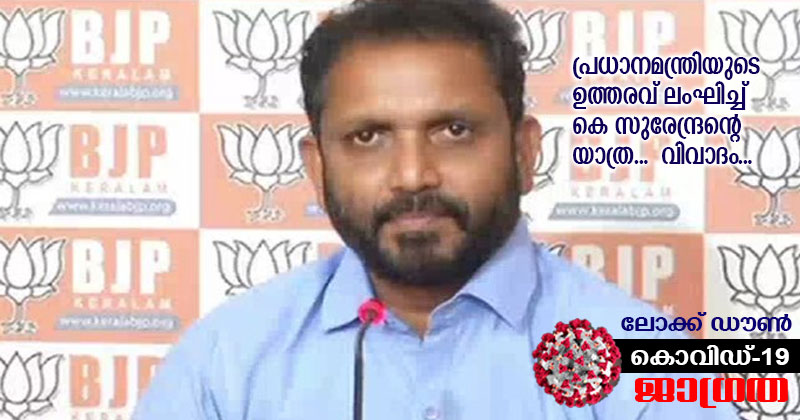 പ്രധാനമന്ത്രിയുടെ ലോക്ക് ഡൗൺ ഉത്തരവ് ലംഘിച്ച് ബിജെപി സംസ്ഥാന അധ്യക്ഷൻ; കെ സുരേന്ദ്രന്‍റെ കോഴിക്കോട് - തിരുവനന്തപുരം യാത്ര വിവാദമാകുന്നു