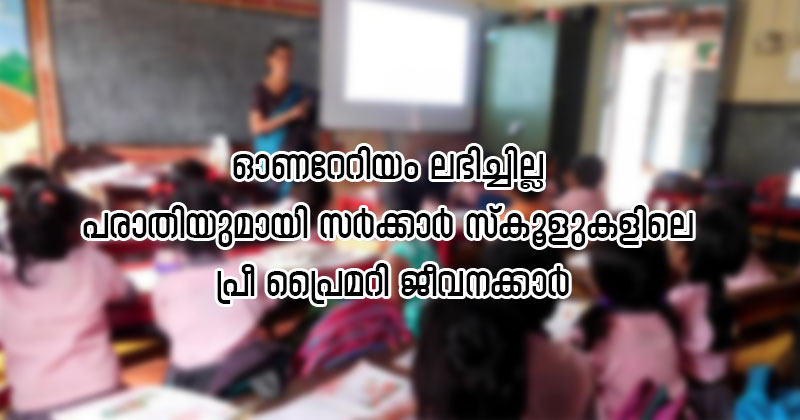 സര്‍ക്കാര്‍ സ്കൂളുകളിലെ പ്രീ പ്രൈമറി ജീവനക്കാര്‍ക്ക് ഓണറേറിയം ലഭിച്ചില്ലെന്ന് പരാതി