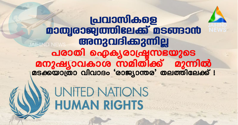പ്രവാസികളെ മാതൃരാജ്യത്തിലേക്ക് മടങ്ങാന്‍ അനുവദിക്കുന്നില്ല : ഐക്യ രാഷ്ട്രസഭയുടെ  മനുഷ്യാവകാശ സമിതിക്ക്  മുന്നില്‍ പരാതി;  മടക്കയാത്രാ വിവാദം 'രാജ്യാന്തര' തലത്തിലേക്ക് !