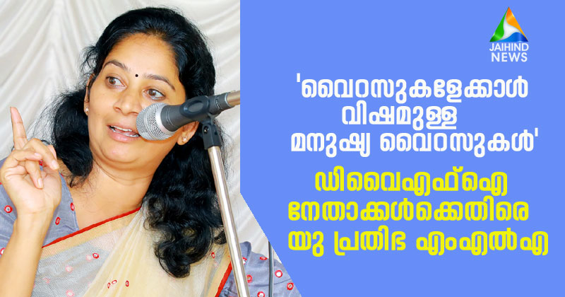 'വൈറസുകളേക്കാള്‍ വിഷമുള്ള മനുഷ്യ വൈറസുകള്‍'; ഡിവൈഎഫ്‌ഐ നേതാക്കളെ കുറ്റപ്പെടുത്തി യു പ്രതിഭ എംഎല്‍എ