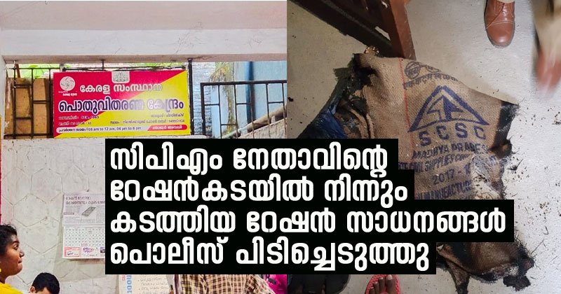 സിപിഎം നേതാവിന്‍റെ റേഷന്‍കടയില്‍ നിന്നും കടത്തിയ റേഷന്‍ സാധനങ്ങള്‍ പൊലീസ് പിടിച്ചെടുത്തു