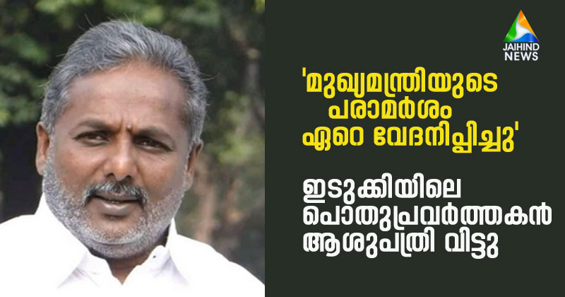 ഇടുക്കിയിലെ പൊതുപ്രവര്‍ത്തകന്‍ ആശുപത്രി വിട്ടു; മുഖ്യമന്ത്രിയുടെ പരാമർശം ഏറെ വേദനിപ്പിച്ചുവെന്ന് പ്രതികരണം