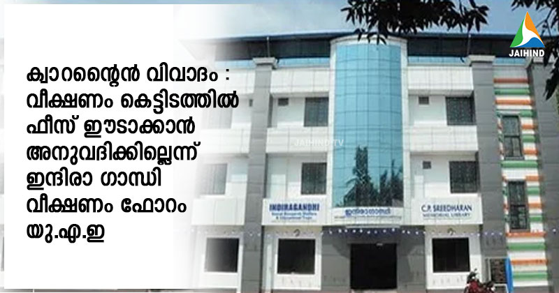 ക്വാറന്‍റൈന്‍ വിവാദം : വീക്ഷണം കെട്ടിടത്തില്‍ ഫീസ് ഈടാക്കാന്‍  അനുവദിക്കില്ലെന്ന് ഇന്ദിരാഗാന്ധി വീക്ഷണം ഫോറം യു.എ.ഇ