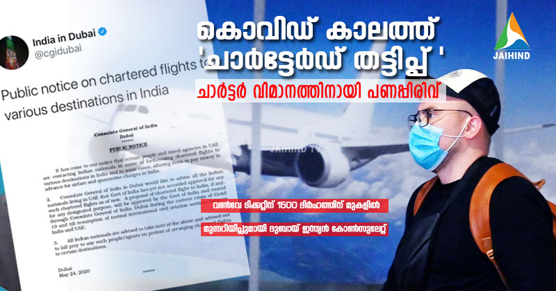 കൊവിഡ് കാലത്ത് 'ചാര്‍ട്ടേര്‍ഡ് തട്ടിപ്പ് ' : ചാര്‍ട്ടര്‍ വിമാനത്തിനായി പണപ്പിരിവ് ;  വണ്‍വേ ടിക്കറ്റിന് 1500 ദിര്‍ഹത്തിന് മുകളില്‍ , മുന്നറിയിപ്പുമായി ദുബായ് ഇന്ത്യന്‍ കോണ്‍സുലേറ്റ്