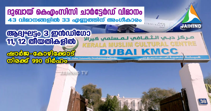 ദുബായ് കെഎംസിസിയുടെ 43 ചാര്‍ട്ടേര്‍ഡ്  വിമാനങ്ങളില്‍ 33 എണ്ണത്തിന് അംഗീകാരം : ആദ്യഘട്ടം 3 ഇന്‍ഡിഗോ , 11, 12 തീയതികളില്‍ ; ഷാര്‍ജ-കോഴിക്കോട് നിരക്ക് 990 ദിര്‍ഹം | 'നോര്‍ക്ക' പ്രവര്‍ത്തനം വട്ടപൂജ്യമെന്ന് കെഎംസിസി