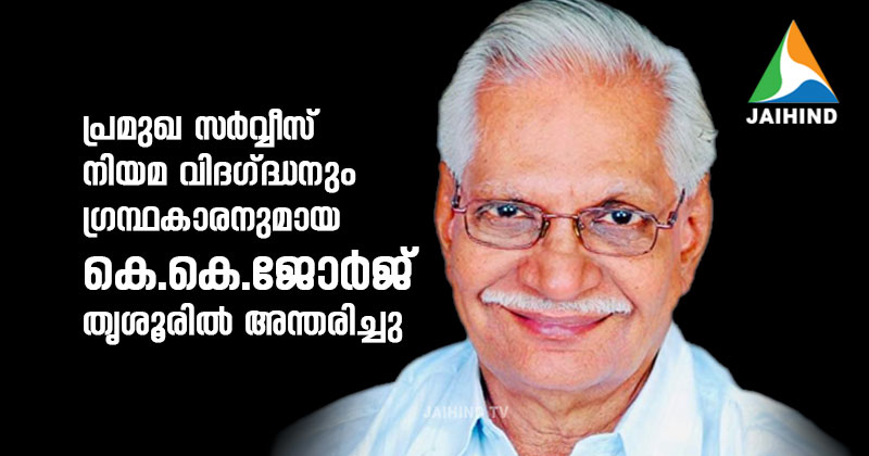 പ്രമുഖ സര്‍വ്വീസ് നിയമ വിദഗ്ദ്ധനും  ഗ്രന്ഥകാരനുമായ കെ.കെ.ജോര്‍ജ്  തൃശൂരില്‍ അന്തരിച്ചു