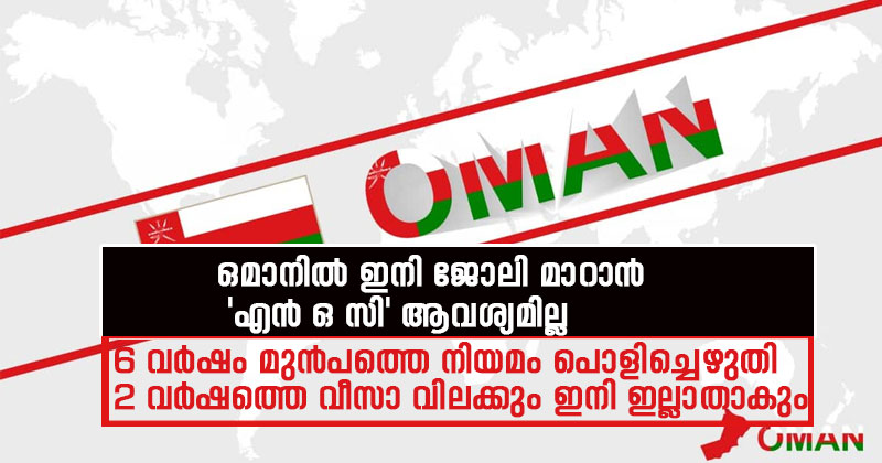 ഒമാനില്‍ ഇനി ജോലി മാറാന്‍ എന്‍ ഒ സി ആവശ്യമില്ല: ആറു വര്‍ഷം മുമ്പത്തെ നിയമം പൊളിച്ചെഴുതി; രണ്ടു വര്‍ഷത്തെ വീസാ വിലക്കും ഇനി ഇല്ലാതാകും