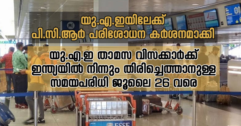 യു.എ.ഇയിലേക്ക് പി.സി.ആര്‍ പരിശോധന കര്‍ശനമാക്കി : യാത്ര പുറപ്പെടാന്‍ 72 മണിക്കൂര്‍ മുമ്പ് ഹാജരാക്കേണ്ട സര്‍ട്ടിഫിക്കറ്റിന്‍റെ കാലാവധി 96 മണിക്കൂറാക്കി ;  യു.എ.ഇ താമസ വിസക്കാര്‍ക്ക് ഇന്ത്യയില്‍ നിന്നും തിരിച്ചെത്താനുള്ള സമയപരിധി ജൂലൈ 26 വരെ
