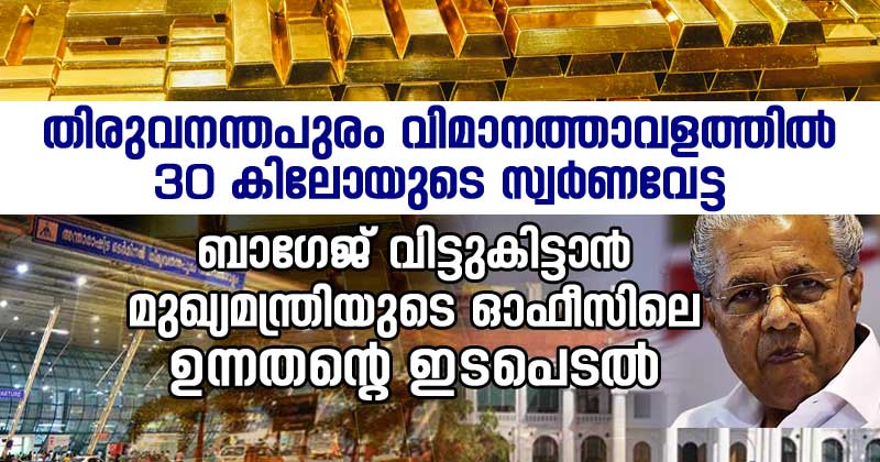 തിരുവനന്തപുരം വിമാനത്താവളത്തില്‍ 30കിലോയുടെ സ്വർണവേട്ട : ബാഗേജ് വിട്ടുകിട്ടാന്‍ മുഖ്യമന്ത്രിയുടെ ഓഫീസിലെ ഉന്നതന്‍റെ ഇടപെടല്‍