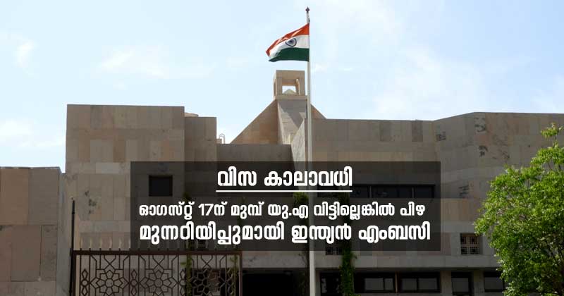 വിസാ കാലാവധി : ഓഗസ്റ്റ് 17 ന് മുമ്പ് യു.എ.ഇ വിടുക ; അല്ലെങ്കില്‍ പിഴ അടയ്ക്കാന്‍ തയാറാവുക ; ഇന്ത്യക്കാര്‍ക്ക് മുന്നറിയിപ്പുമായി യു.എ.ഇയിലെ ഇന്ത്യന്‍ എംബസി
