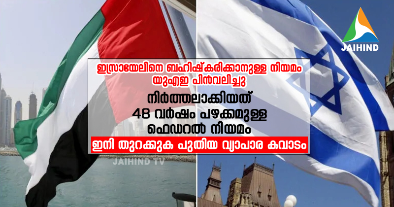 ഇസ്രായേലിനെ ബഹിഷ്‌കരിക്കാനുള്ള  നിയമം യുഎഇ പിന്‍വലിച്ചു : നിര്‍ത്തലാക്കിയത്  48 വര്‍ഷം പഴക്കമുള്ള ഫെഡറല്‍ നിയമം ; ഇനി തുറക്കുക പുതിയ 'വ്യാപാര കവാടം
