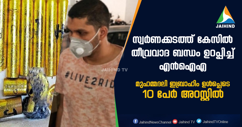സ്വര്‍ണക്കടത്ത് കേസില്‍ തീവ്രവാദ ബന്ധം ഉറപ്പിച്ച്  NIA; മുഹമ്മദലി ഇബ്രാഹിം ഉള്‍പ്പെടെ  10 പേര്‍ അറസ്റ്റില്‍