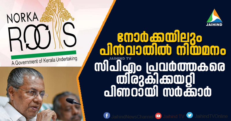 നോർക്കയിലും പിന്‍വാതില്‍ നിയമനം; സി.പി.എം പ്രവർത്തകരെ തിരുകിക്കയറ്റി പിണറായി സർക്കാർ