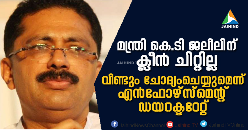 മന്ത്രി കെ.ടി ജലീലിന് ക്ലീന്‍ ചിറ്റില്ല ; വീണ്ടും ചോദ്യംചെയ്യുമെന്ന് ഇ.ഡി