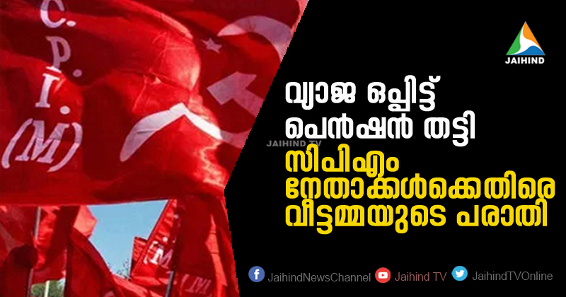 വ്യാജ ഒപ്പിട്ട് പെൻഷൻ തട്ടി ; സിപിഎം നേതാക്കള്‍ക്കെതിരെ വീട്ടമ്മയുടെ പരാതി
