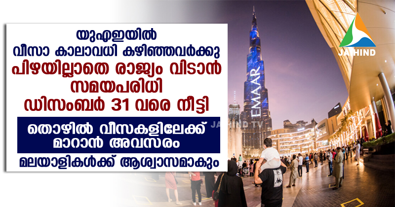 യുഎഇയില്‍ വീസാ കാലാവധി കഴിഞ്ഞവര്‍ക്കു  പിഴയില്ലാതെ രാജ്യം വിടാന്‍ സമയപരിധി  ഡിസംബര്‍ 31 വരെ നീട്ടി ; തൊഴില്‍ വീസകളിലേക്ക്  മാറാന്‍ അവസരം ; മലയാളികള്‍ക്ക് ആശ്വാസമാകും