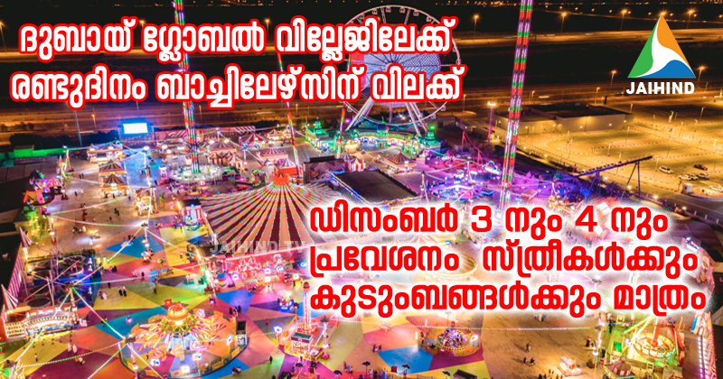 ദുബായ് ഗ്ലോബൽ വില്ലേജിലേക്ക് രണ്ടുദിനം ബാച്ചിലേഴ്‌സിന് വിലക്ക് ; ഡിസംബര്‍ 3 നും 4 നും പ്രവേശനം  സ്ത്രീകള്‍ക്കും കുടുംബങ്ങള്‍ക്കും മാത്രം