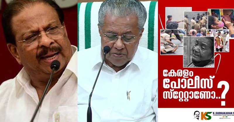 അതിക്രമങ്ങളെ ന്യായീകരിക്കലല്ല പൊലീസ് മന്ത്രിയുടെ ജോലി; കേരളം പൊലീസ് സ്റ്റേറ്റോ എന്ന് കെ സുധാകരന്‍ എം.പി