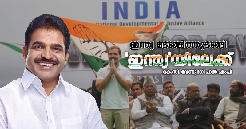 ഇന്ത്യ മടങ്ങിത്തുടങ്ങി, 'ഇന്ത്യ'യിലേക്ക് (ലേഖനം - കെ.സി. വേണുഗോപാല്‍ എംപി)